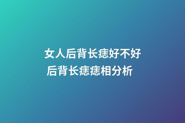 女人后背长痣好不好 后背长痣痣相分析